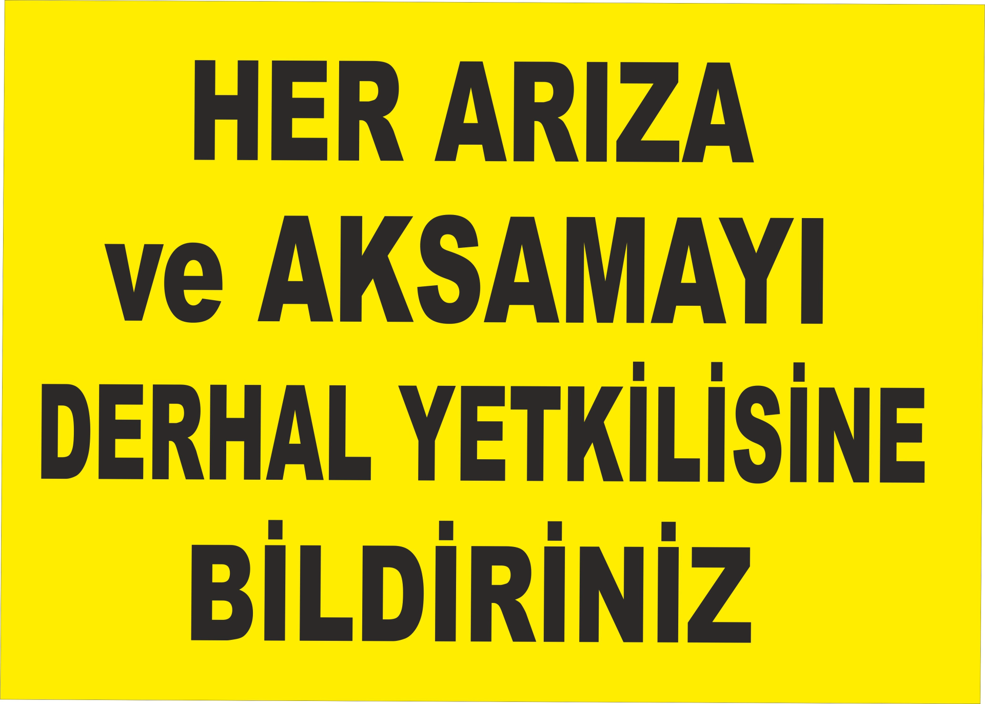 25X35 - Her Arıza ve Aksamayı Derhal Yetkilisine Bildiriniz